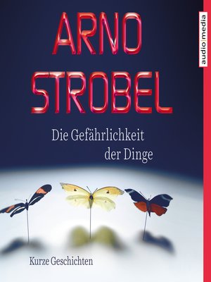 cover image of Die Gefährlichkeit der Dinge – Kurze Geschichten